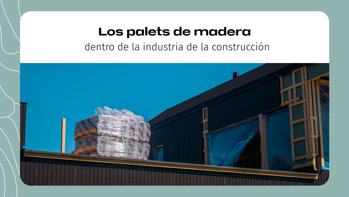 Los Palets De Madera Dentro De La Industria De La Construcci N Itepal